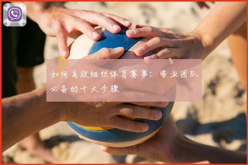 如何高效组织体育赛事：专业团队必备的十大步骤