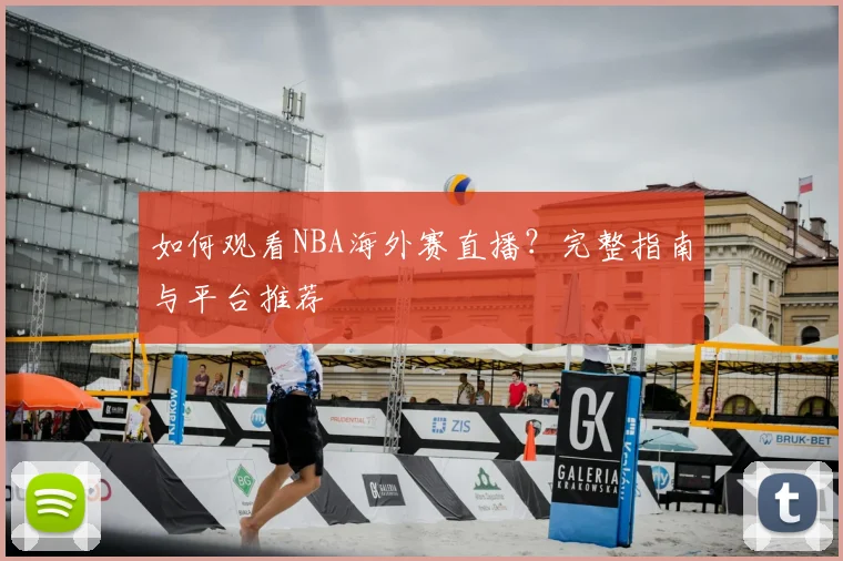 如何观看NBA海外赛直播?完整指南与平台推荐