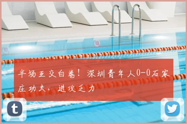 半场互交白卷!深圳青年人0-0石家庄功夫,进攻乏力