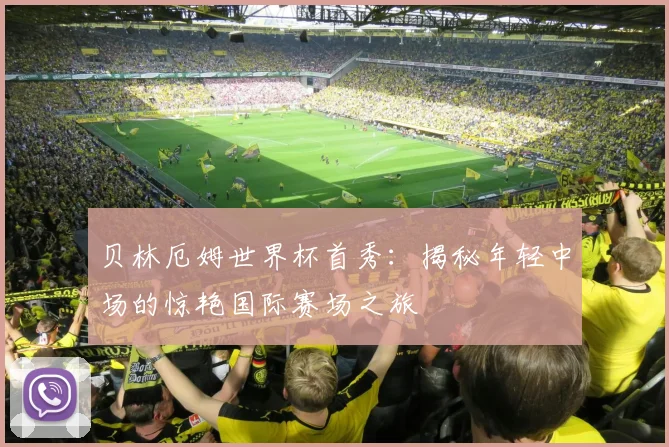 贝林厄姆世界杯首秀:揭秘年轻中场的惊艳国际赛场之旅
